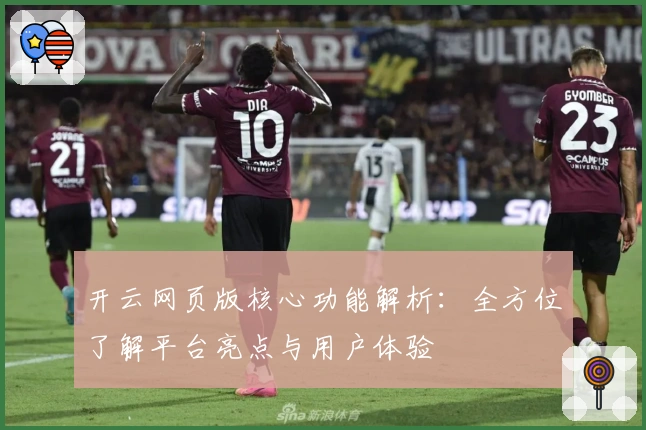 开云网页版核心功能解析：全方位了解平台亮点与用户体验