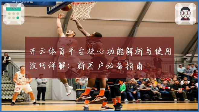 开云体育平台核心功能解析与使用技巧详解:新用户必备指南
