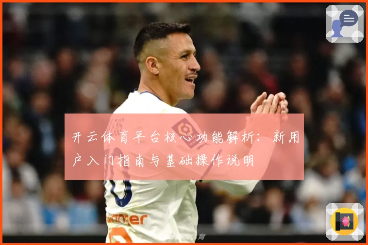 开云体育平台核心功能解析:新用户入门指南与基础操作说明