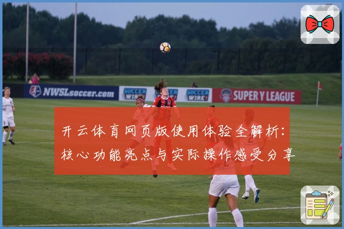 开云体育网页版使用体验全解析：核心功能亮点与实际操作感受分享