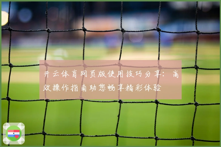开云体育网页版使用技巧分享：高效操作指南助您畅享精彩体验