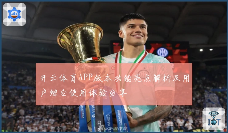 开云体育APP版本功能亮点解析及用户综合使用体验分享