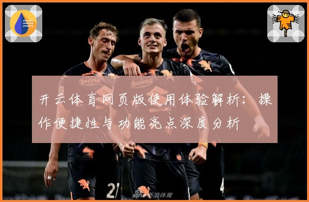 开云体育网页版使用体验解析：操作便捷性与功能亮点深度分析